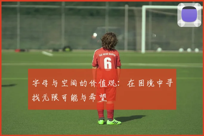 字母与空间的价值观：在困境中寻找无限可能与希望