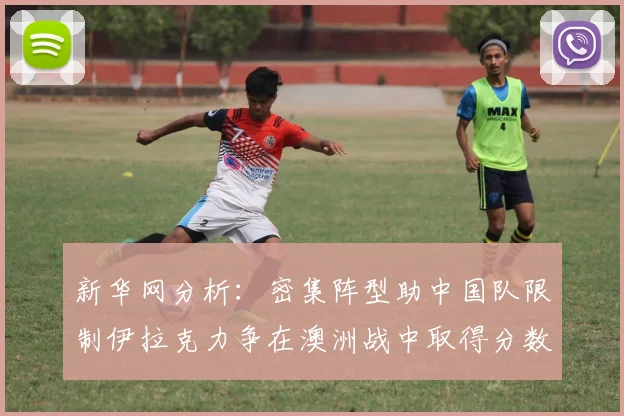 新华网分析：密集阵型助中国队限制伊拉克力争在澳洲战中取得分数