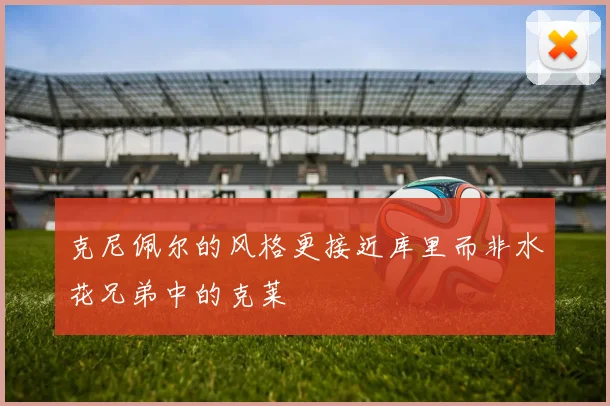 克尼佩尔的风格更接近库里而非水花兄弟中的克莱